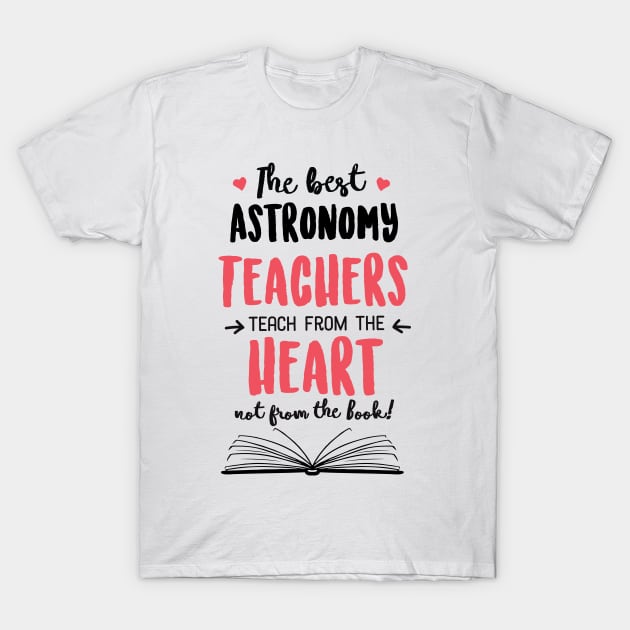 The best Astronomy Teachers teach from the Heart Quote T-Shirt by BetterManufaktur